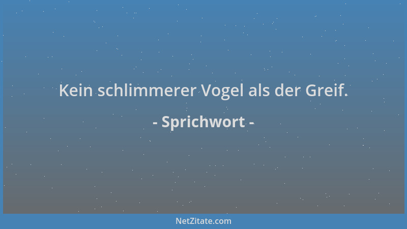 Sprichwort - Kein schlimmerer Vogel als der Greif....