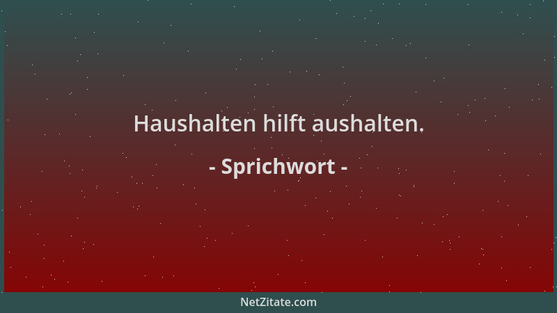 Sprichwort - Haushalten hilft aushalten....