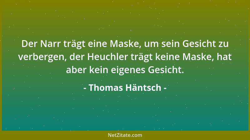 Thomas Häntsch - Der Narr trägt eine Maske, um sein Gesicht zu verbergen, der Heuchler trägt keine Maske, hat aber kein eig...
