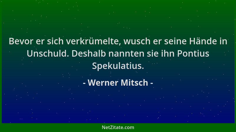 Werner Mitsch - Bevor er sich verkrümelte, wusch er seine Hände in Unschuld. Deshalb nannten sie ihn Pontius Spekulatius....