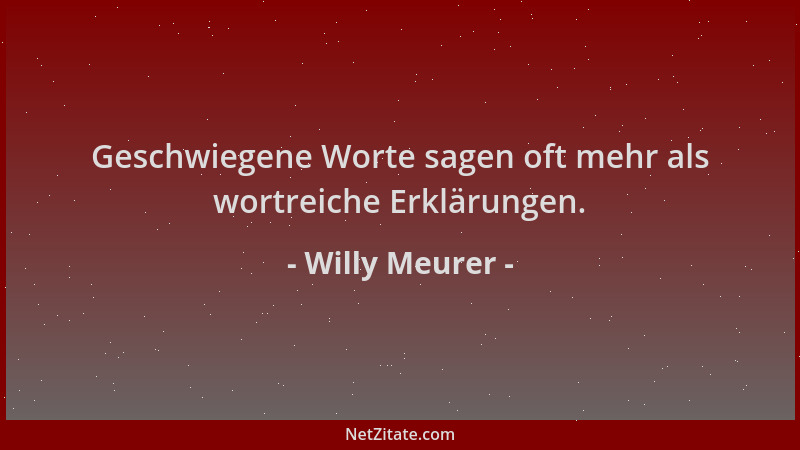 Willy Meurer - Geschwiegene Worte sagen oft mehr als wortreiche Erklärungen....