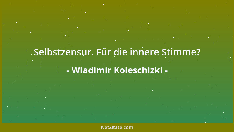 Wladimir Koleschizki - Selbstzensur. Für die innere Stimme?...