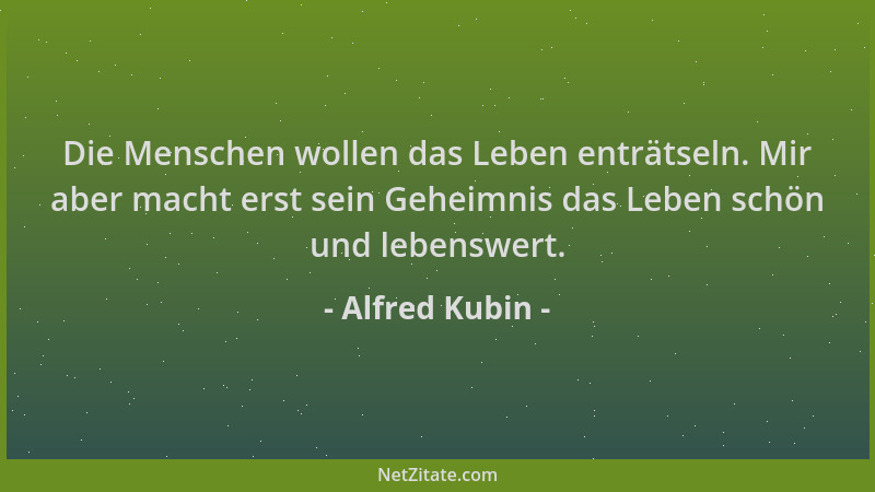Alfred Kubin - Die Menschen wollen das Leben enträtseln. Mir aber macht erst sein Geheimnis das Leben schön und lebenswert....