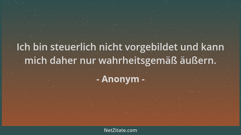 Anonym - Ich bin steuerlich nicht vorgebildet und kann mich daher nur wahrheitsgemäß äußern....