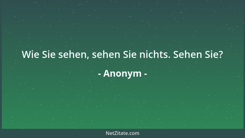 Anonym - Wie Sie sehen, sehen Sie nichts. Sehen Sie?...