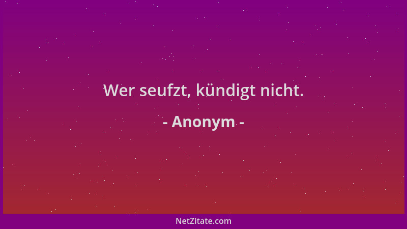 Anonym - Wer seufzt, kündigt nicht....