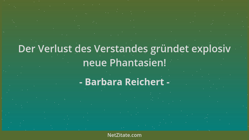 Barbara Reichert - Der Verlust des Verstandes gründet explosiv neue Phantasien!...