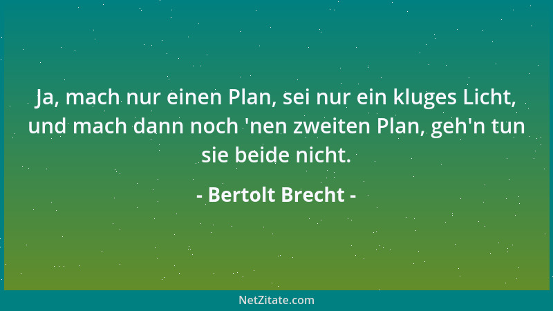 Bertolt Brecht - Ja, mach nur einen Plan, sei nur ein kluges Licht, und mach dann noch  'nen zweiten Plan, geh 'n tun sie bei...