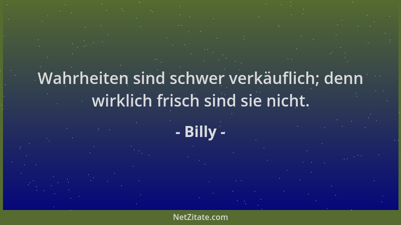 Billy - Wahrheiten sind schwer verkäuflich; denn wirklich frisch sind sie nicht....