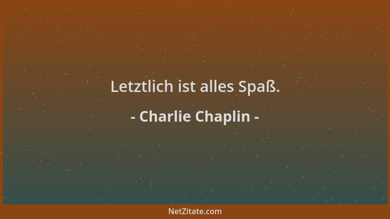 Charlie Chaplin - Letztlich ist alles Spaß....