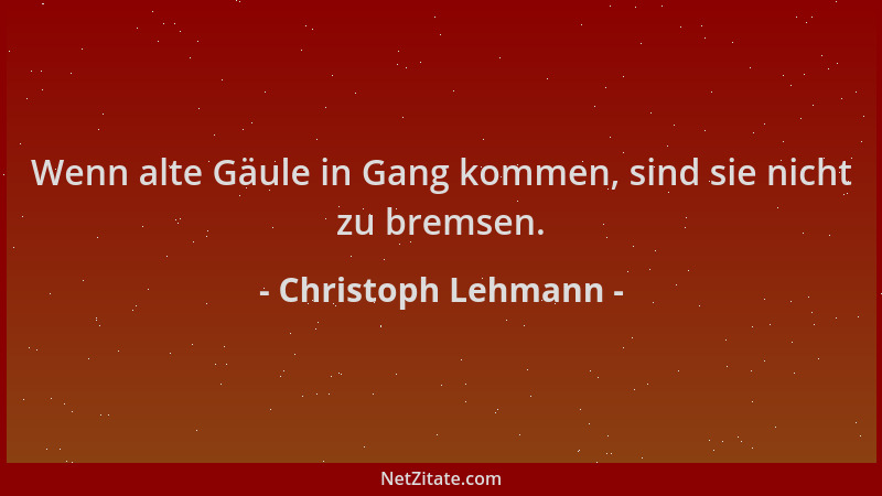 Christoph Lehmann - Wenn alte Gäule in Gang kommen, sind sie nicht zu bremsen....