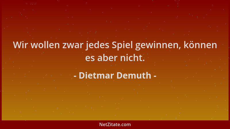 Dietmar Demuth - Wir wollen zwar jedes Spiel gewinnen, können es aber nicht....