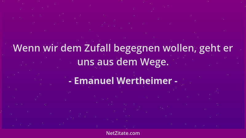 Emanuel Wertheimer - Wenn wir dem Zufall begegnen wollen, geht er uns aus dem Wege....