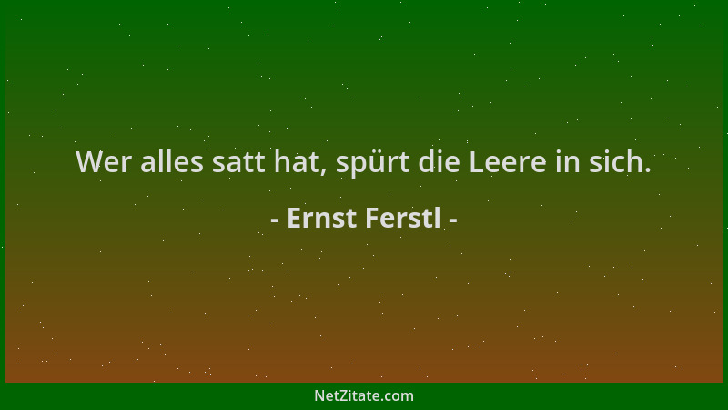 Ernst Ferstl - Wer alles satt hat, spürt die Leere in sich....