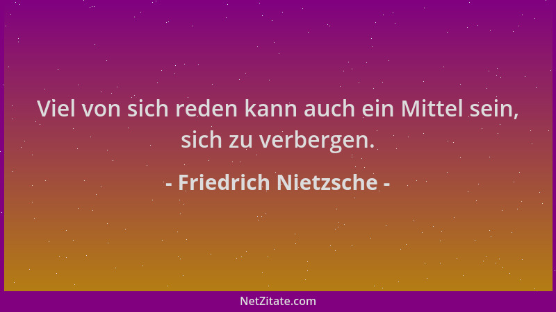 Friedrich Nietzsche - Viel von sich reden kann auch ein Mittel sein, sich zu verbergen....