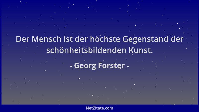 Georg Forster - Der Mensch ist der höchste Gegenstand der schönheitsbildenden Kunst....