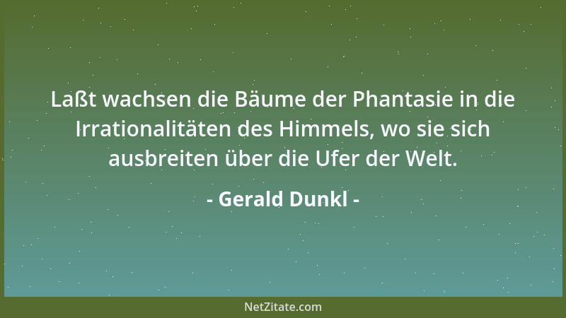 Gerald Dunkl - Laßt wachsen die Bäume der Phantasie in die Irrationalitäten des Himmels, wo sie sich ausbreiten über die Uf...