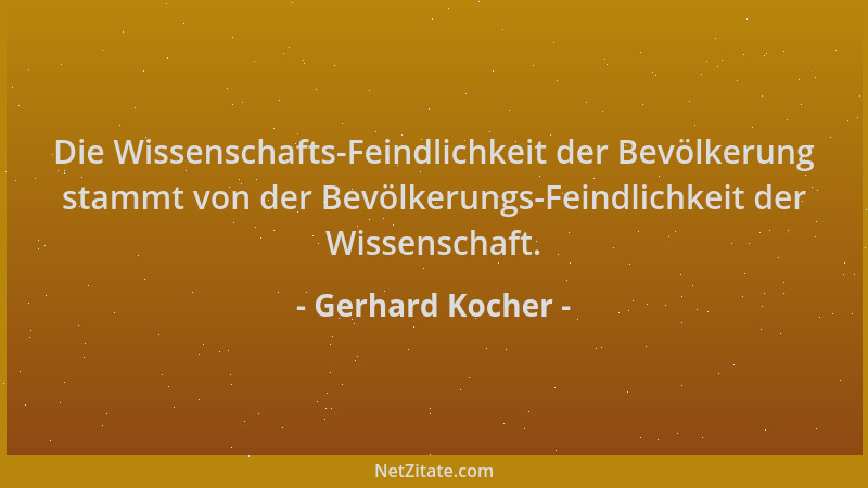 Gerhard Kocher - Die Wissenschafts-Feindlichkeit der Bevölkerung stammt von der Bevölkerungs-Feindlichkeit der Wissenschaft...