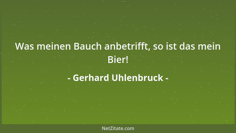 Gerhard Uhlenbruck - Was meinen Bauch anbetrifft, so ist das mein Bier!...