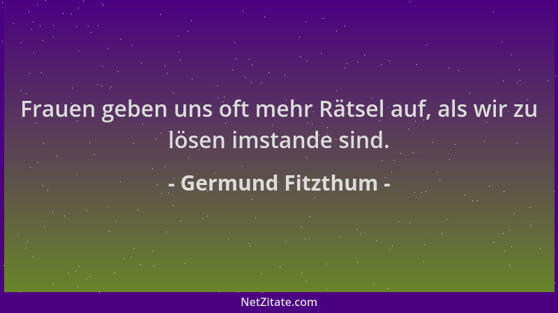 Germund Fitzthum - Frauen geben uns oft mehr Rätsel auf, als wir zu lösen imstande sind....