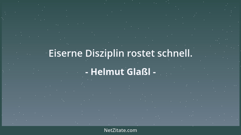 Helmut Glaßl - Eiserne Disziplin rostet schnell....