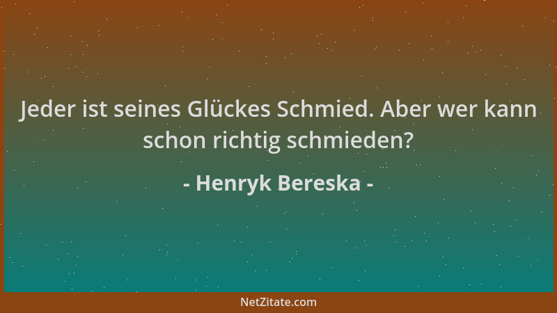 Henryk Bereska - Jeder ist seines Glückes Schmied. Aber wer kann schon richtig schmieden?...