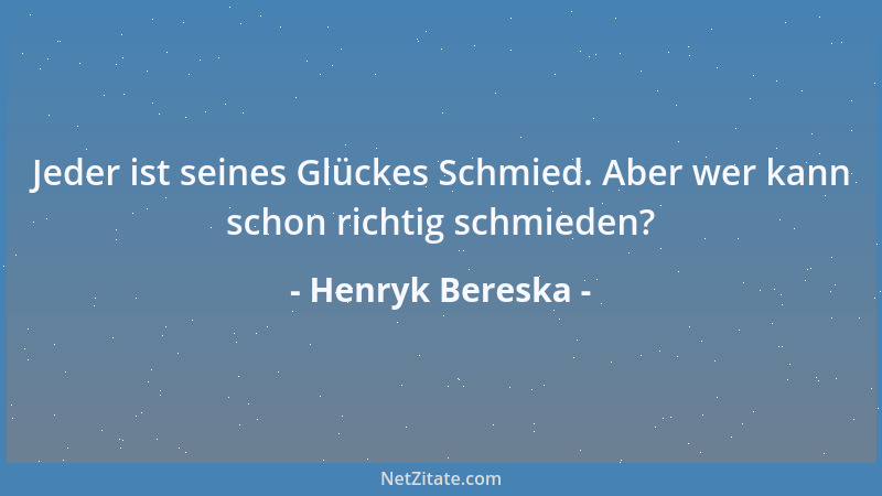 Henryk Bereska - Jeder ist seines Glückes Schmied. Aber wer kann schon richtig schmieden?...