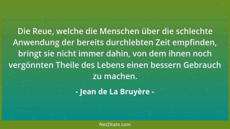 Jean de La Bruyère - Die Reue, welche die Menschen über die schlechte Anwendung der bereits durchlebten Zeit empfinden, bri...