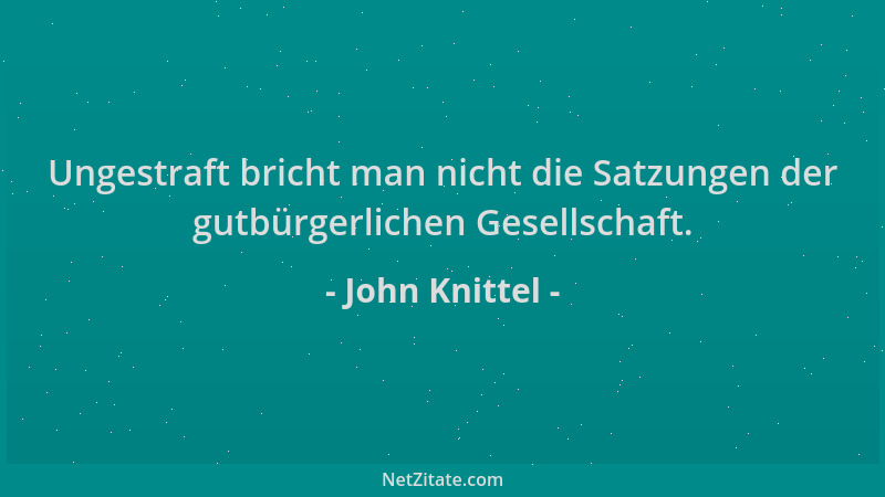 John Knittel - Ungestraft bricht man nicht die Satzungen der gutbürgerlichen Gesellschaft....