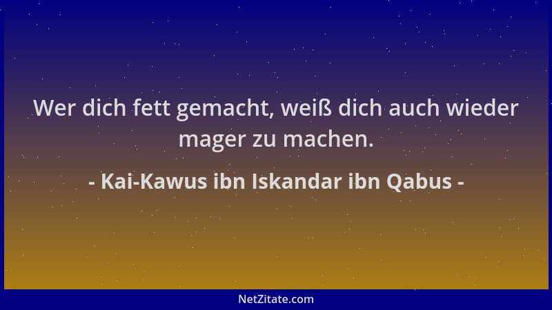 Kai-Kawus ibn Iskandar ibn Qabus - Wer dich fett gemacht, weiß dich auch wieder mager zu machen....