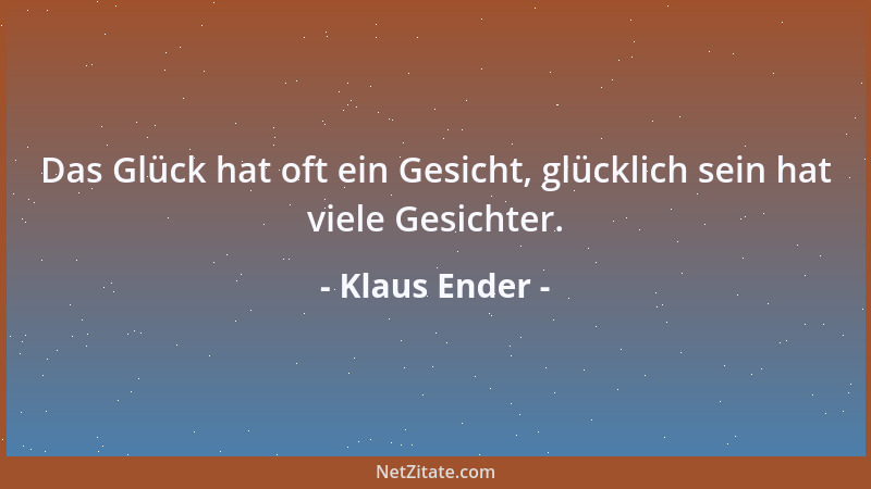 Klaus Ender - Das Glück hat oft ein Gesicht, glücklich sein hat viele Gesichter....