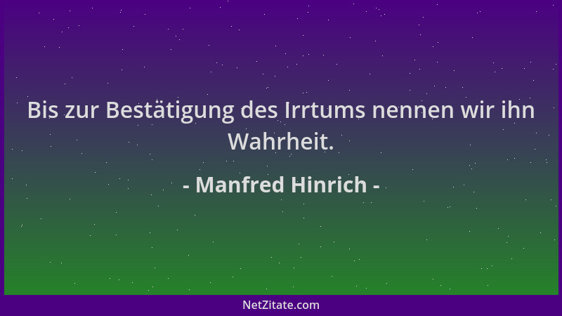 Manfred Hinrich - Bis zur Bestätigung des Irrtums nennen wir ihn Wahrheit....