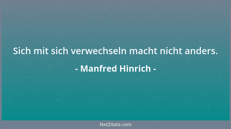 Manfred Hinrich - Sich mit sich verwechseln macht nicht anders....