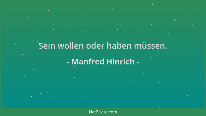 Manfred Hinrich - Sein wollen oder haben müssen....