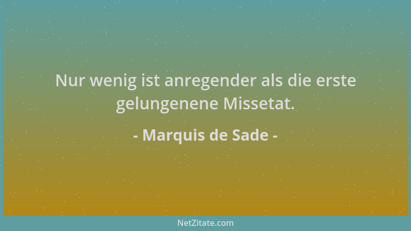 Marquis de Sade - Nur wenig ist anregender als die erste gelungenene Missetat....