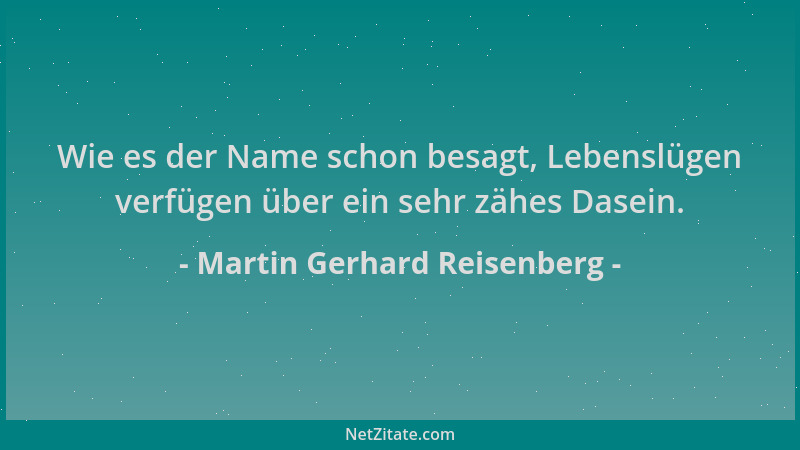 Martin Gerhard Reisenberg - Wie es der Name schon besagt, Lebenslügen verfügen über ein sehr zähes Dasein....