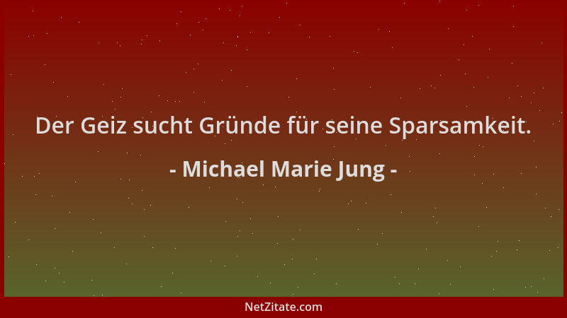 Michael Marie Jung - Der Geiz sucht Gründe für seine Sparsamkeit....