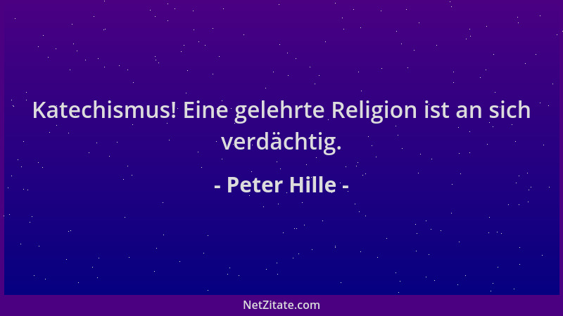 Peter Hille - Katechismus! Eine gelehrte Religion ist an sich verdächtig....