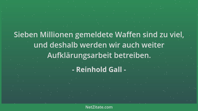 Reinhold Gall - Sieben Millionen gemeldete Waffen sind zu viel, und deshalb werden wir auch weiter Aufklärungsarbeit betrei...