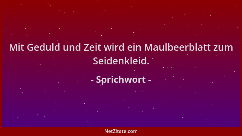 Sprichwort - Mit Geduld und Zeit wird ein Maulbeerblatt zum Seidenkleid....