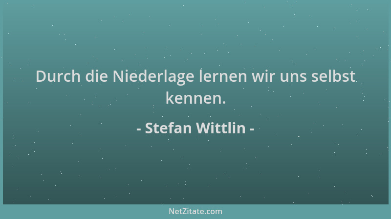 Stefan Wittlin - Durch die Niederlage lernen wir uns selbst kennen....