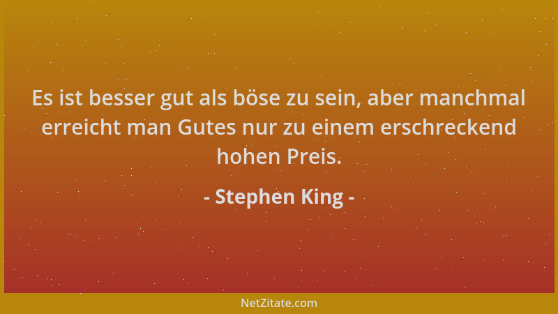 Stephen King - Es ist besser gut als böse zu sein, aber manchmal erreicht man Gutes nur zu einem erschreckend hohen Preis....
