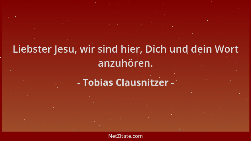 Tobias Clausnitzer - Liebster Jesu, wir sind hier, Dich und dein Wort anzuhören....