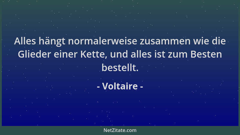 Voltaire - Alles hängt normalerweise zusammen wie die Glieder einer Kette, und alles ist zum Besten bestellt....