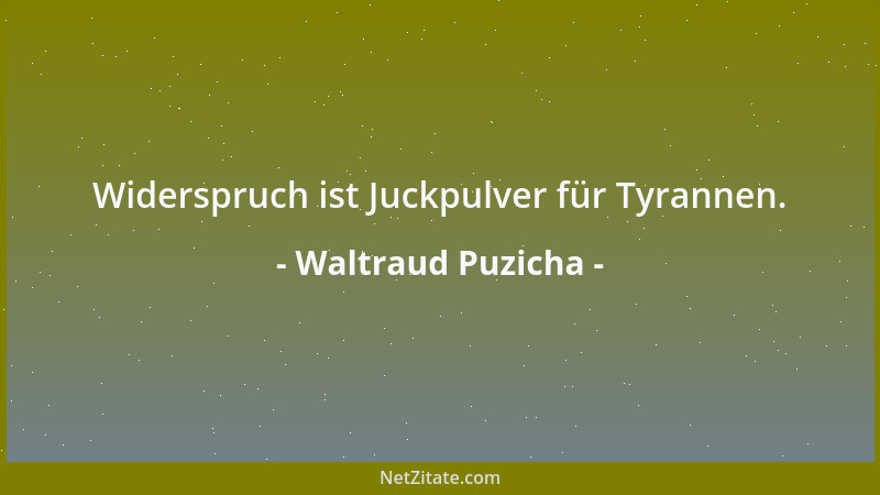 Waltraud Puzicha - Widerspruch ist Juckpulver für Tyrannen....