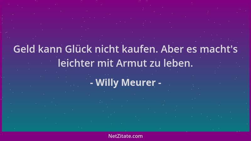 Willy Meurer - Geld kann Glück nicht kaufen. Aber es macht 's leichter mit Armut zu leben....