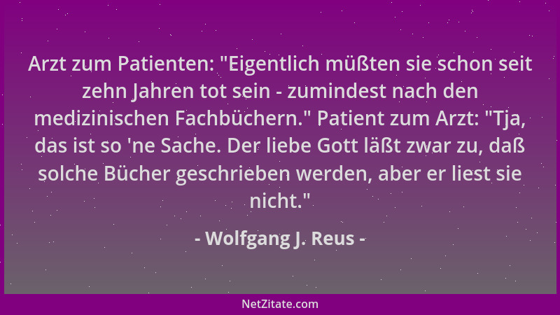 Wolfgang J. Reus - Arzt zum Patienten:  "Eigentlich müßten sie schon seit zehn Jahren tot sein - zumindest nach den medizini...