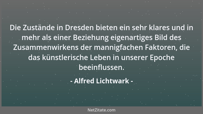 Alfred Lichtwark - Die Zustände in Dresden bieten ein sehr klares und in mehr als einer Beziehung eigenartiges Bild des Zus...