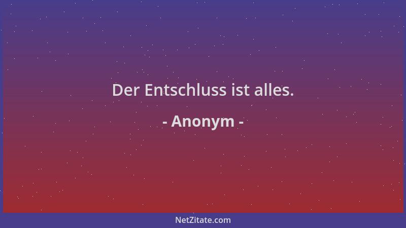 Anonym - Der Entschluss ist alles....