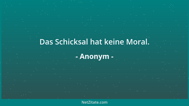 Anonym - Das Schicksal hat keine Moral....
